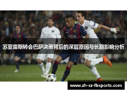苏亚雷斯转会巴萨决策背后的深层原因与长期影响分析