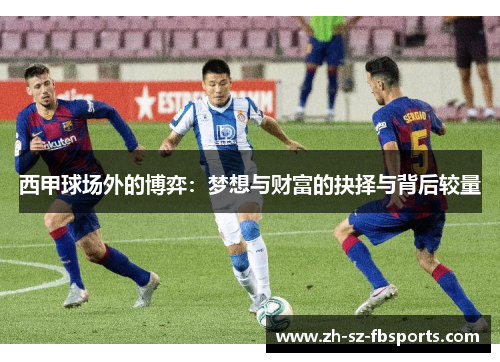 西甲球场外的博弈：梦想与财富的抉择与背后较量