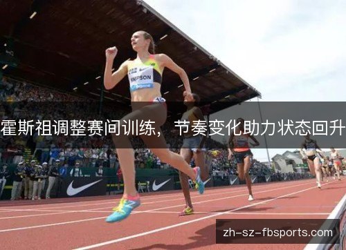 霍斯祖调整赛间训练，节奏变化助力状态回升